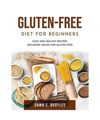 Gluten-Free Diet for Beginners: Easy and Healthy Recipes Including Vegan and Glu