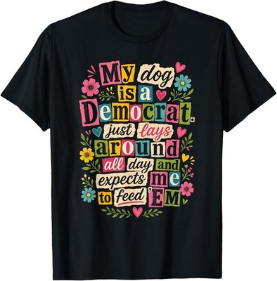 My Dog is A Democrat He She Just Lays Around All Day T-Shirt