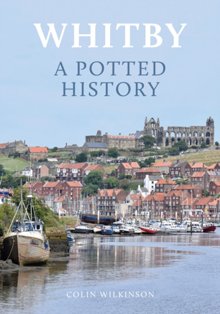 Whitby: A Potted History by Colin Wilkinson (Paperback Book)