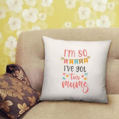 I'm Lucky I've Got Two Mums bedrucktes Kissen Geschenk mit gefüllter Einlage - 40 cm x 40 cm