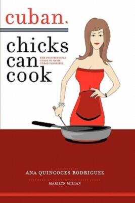 Cuban Chicks Can Cook: The Indispensible Guide To Basic Cuban Favorites