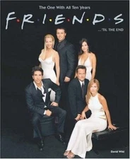 Friends ... 'til the End: The One With All Ten Years by David Wild