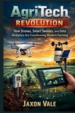 AgriTech Revolution: How Drones, Smart Sensors, and Data Analytics Are Transform