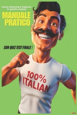MANUALE PRATICO come diventare Italiano in poche, osse: 100% Italiano con Quiz T