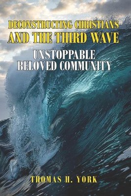 Deconstructing Christians and the Third Wave: Unstoppable Beloved Community by T