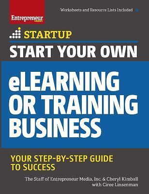 Start Your Own Elearning or Training Business: Your Step-By-Step Guide to...