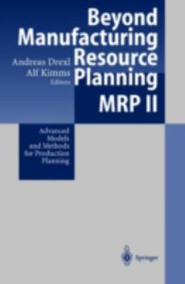 Beyond Manufacturing Resource Planning (Mrp Ii) : Advanced Models and Methods...