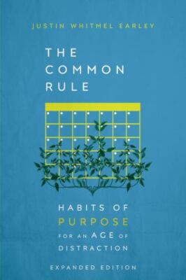 The Common Rule: Habits of Purpose for an Age of Distraction, Earley, Justin Whi