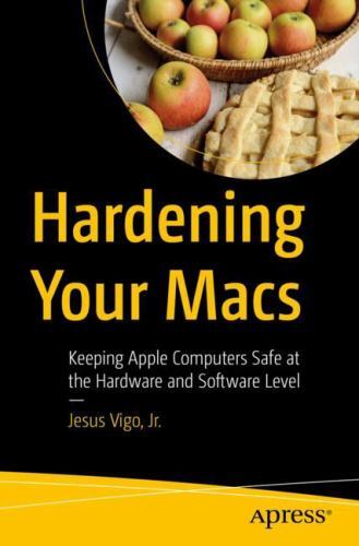 Hardening Your Macs : Keeping Apple Computers Safe at the Hardware and ...