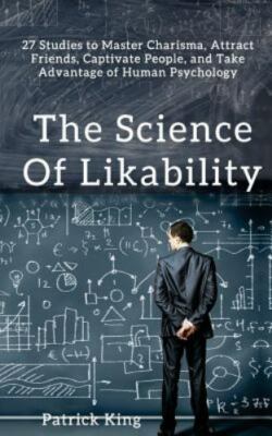 The Science of Likability: 27 Studies to Master Charisma, Attract Friends,...
