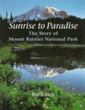 Sunrise to Paradise: The Story of Mount Rainier National Park by Kirk, Ruth