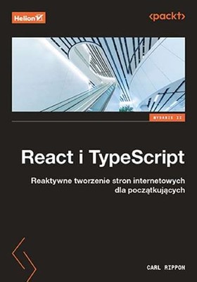 React i TypeScript Reaktywne tworzenie stron CARL RIPPON / Helion