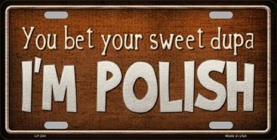 YOU BET YOUR SWEET DUPA I'M POLISH METAL NOVELTY LICENSE PLATE
