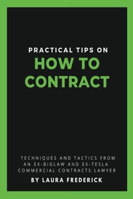 Practical Tips on How to Contract: Techniques and Tactics from an Ex-BigLaw ...