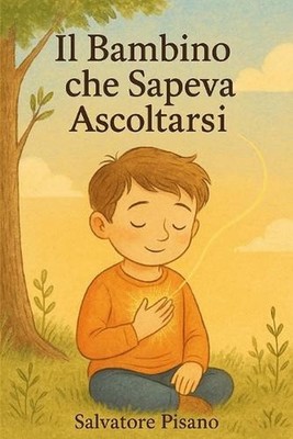 Il Bambino che Sapeva Ascoltarsi: Una storia dolce e profonda per aiutare i bamb