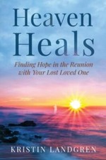 Heaven Heals : Finding Hope in the Reunion with Your Lost Loved One by ...