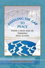 Bridging the Gap to Peace: From a New Way of Thinking into Action by PH. D. Deri