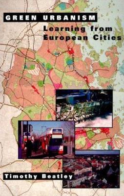 Green Urbanism: Learning From European Cities by Beatley, Timothy