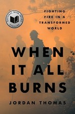 When It All Burns: Fighting Fire in ..., Thomas, Jordan
