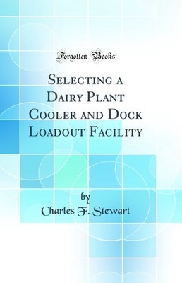 Selecting a Dairy Plant Cooler and Dock Loadout Facility (Classic Reprint)