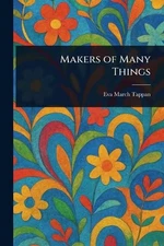 Makers of Many Things by Eva March Tappan Paperback Book