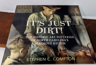 It's Just Dirt! Historic Art Potteries of NC's Seagrove Reg.-Stephen Compton NEW