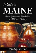 Made in Maine: From Home and Workshop to Mill and Factory by Rivard, Paul E.