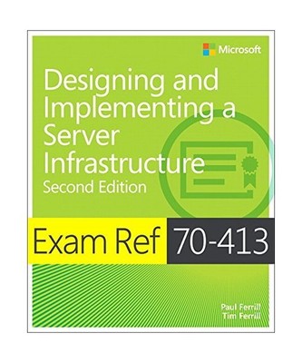 Exam Ref 70-413 Designing and Implementing a Server Infrastructure [MCSE]: Exam 
