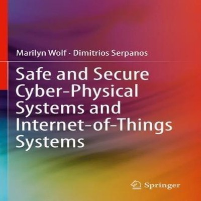 Safe and Secure Cyber-Physical Systems and Internet-of-Things Sys