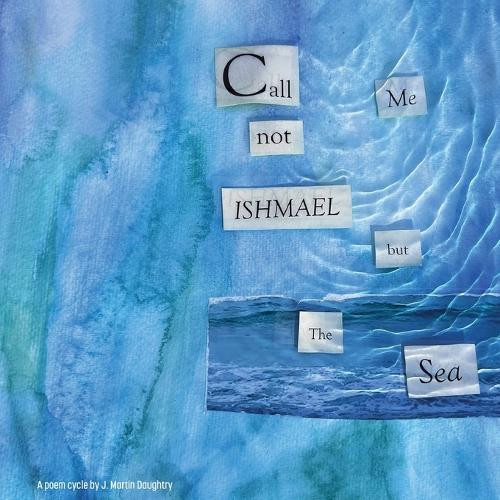 J Martin Daughtry Call Me Not Ishmael but the Sea (Paperback)