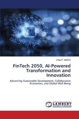 FinTech 2050, AI-Powered Transformation and Innovation by Otilia P. Manta Paperb