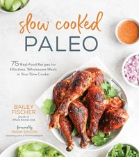 Slow Cooked Paleo: 75 Real Food Recipes for Effortless, Wholesome Meals in Y...