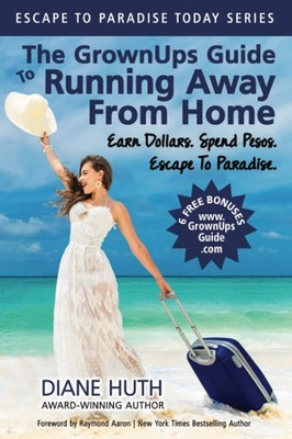 The GrownUps Guide To Running Away From Home: Earn Dollars. Spend Pesos. Esc...