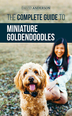 The Complete Guide to Miniature Goldendoodles: Find, Train, and Raise. Paperback