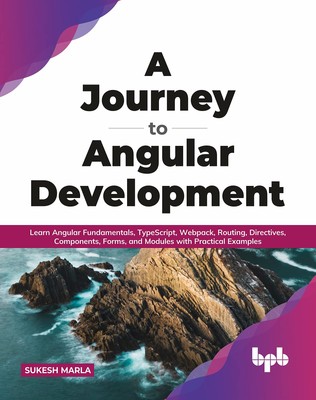 A Journey to Angular Development: Learn Angular Fundamentals, TypeScript, We...