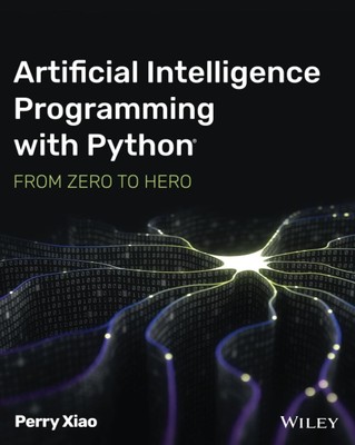 Artificial Intelligence Programming with Python: From Zero to Hero by Xiao