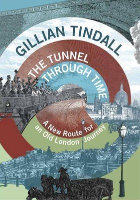 The Tunnel Through Time: A New Route for an Old London Jo... by Tindall, Gillian