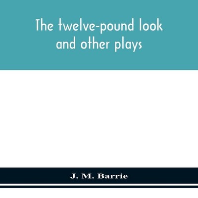 The Twelve-Pound Look And Other Plays J. M. Barrie Paperback Alph