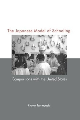 Japanese Model of Schooling: Comparisons with the U.S. by Ryoko Tsuneyoshi NEW