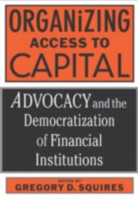 Organizing Access to Capital: Advocacy and the Democratization of Financial...