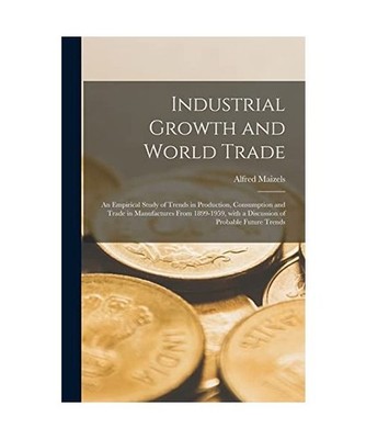 Industrial Growth and World Trade: an Empirical Study of Trends in Production, C