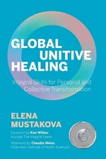 Global Unitive Healing: Integral Skills for Personal and Collective Transformati