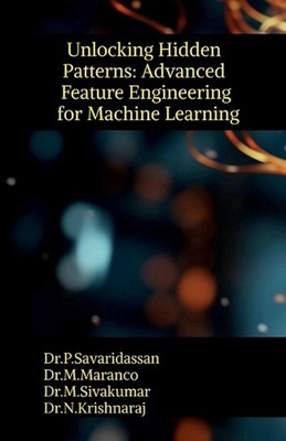 Unlocking Hidden Patterns: Advanced Feature Engineering for Machine Learning by