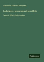 Alexandre Edmond Becquerel | La LumièRe, Ses Causes Et Ses Effets | Taschenbuch