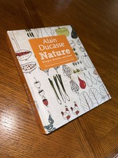 Alain Ducasse Nature : Simple, Healthy, and Good by Christophe Saintagne, Alain