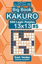 Sudoku Big Book Kakuro - 500 Logic Puzzles 13x13 (Volume 5) by Veider, Dart, ...