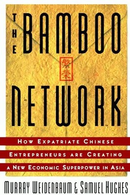 The Bamboo Network: How Expatriate Chinese Entrepreneurs Are Creating a New Econ