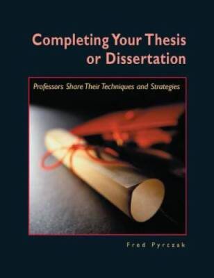 Completing Your Thesis or Dissertation: Professors Share Their Techniques - GOOD