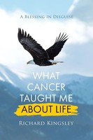 What Cancer Taught Me About Life | A Blessing In Disguise | Richard Kingsley