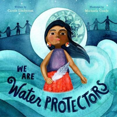 We Are Water Protectors: (Caldecott Medal Winner) by Lindstrom, Carole